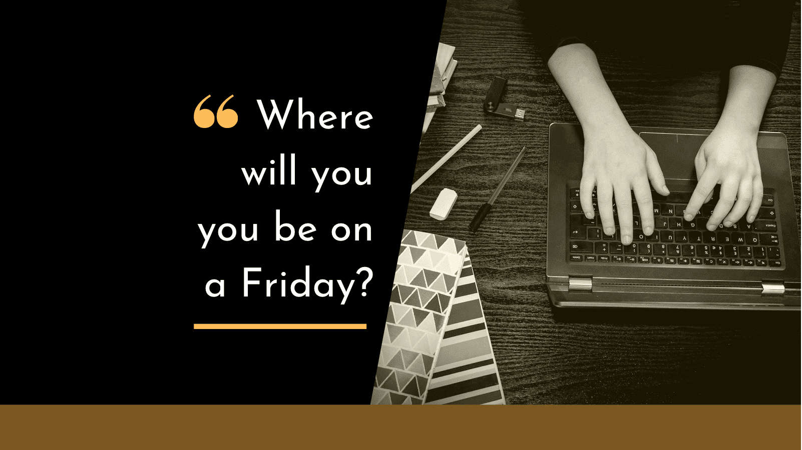 Where will you be on a Friday?