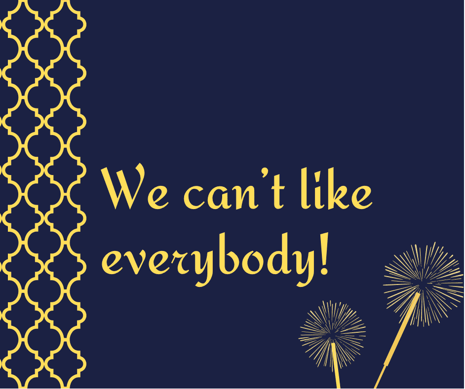 We can’t like all of the people all of the time!