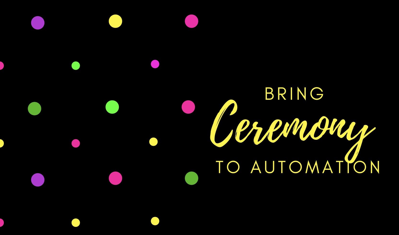Bring Ceremony to Automation