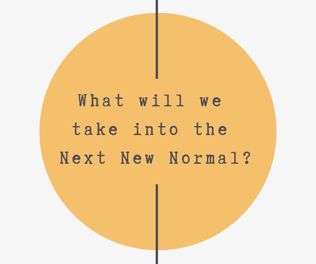 What will we take into the Next New Normal?