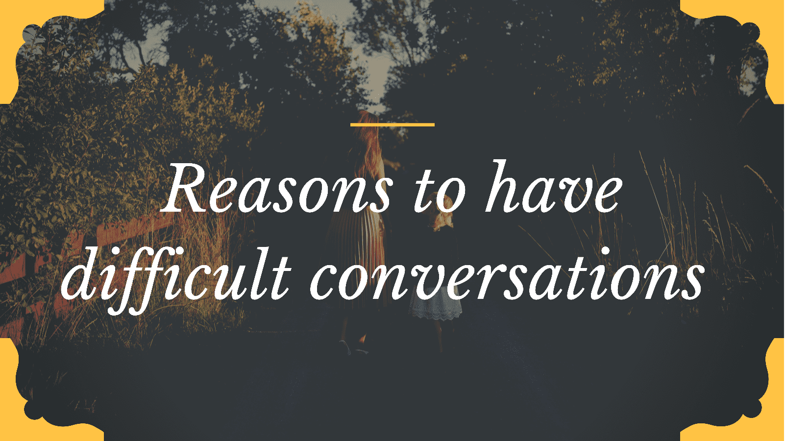 Reasons to have difficult conversations